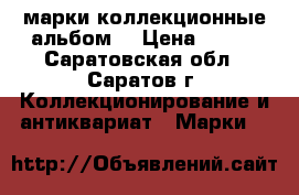 марки коллекционные альбом  › Цена ­ 150 - Саратовская обл., Саратов г. Коллекционирование и антиквариат » Марки   